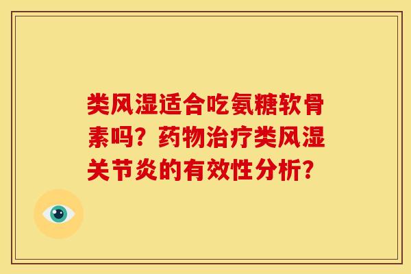 类风湿适合吃氨糖软骨素吗?药物治疗类风湿关节炎的有效性分析?-第1张图片-关节骑士 类风湿适合吃氨糖软骨素吗?药物治疗类风湿关节炎的有效性分析?-第1张图片-关节骑士