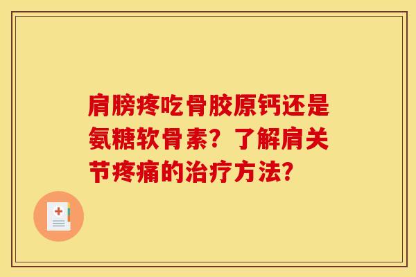 肩膀疼吃骨胶原钙还是氨糖软骨素？了解肩关节疼痛的治疗方法？