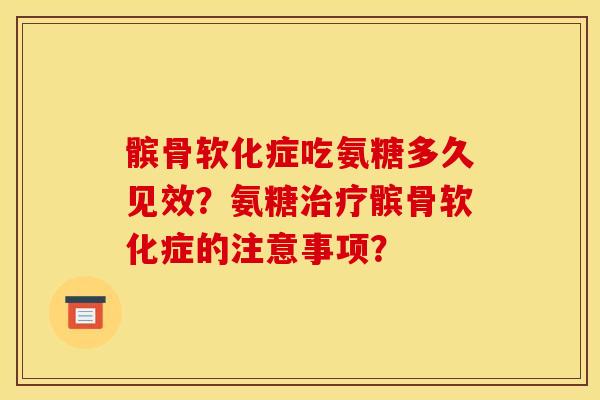 髌骨软化症吃氨糖多久见效？氨糖治疗髌骨软化症的注意事项？