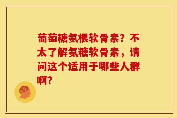 葡萄糖氨根软骨素?不太了解氨糖软骨素,请问这个适用于哪些人群啊?-第1张图片-关节骑士 葡萄糖氨根软骨素?不太了解氨糖软骨素,请问这个适用于哪些人群啊?-第1张图片-关节骑士