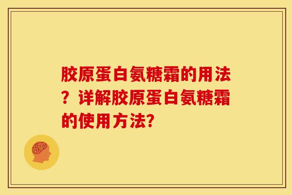 胶原蛋白氨糖霜的用法?详解胶原蛋白氨糖霜的使用方法?-第1张图片-关节骑士 胶原蛋白氨糖霜的用法?详解胶原蛋白氨糖霜的使用方法?-第1张图片-关节骑士