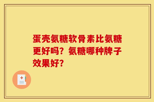 蛋壳氨糖软骨素比氨糖更好吗？氨糖哪种牌子效果好？