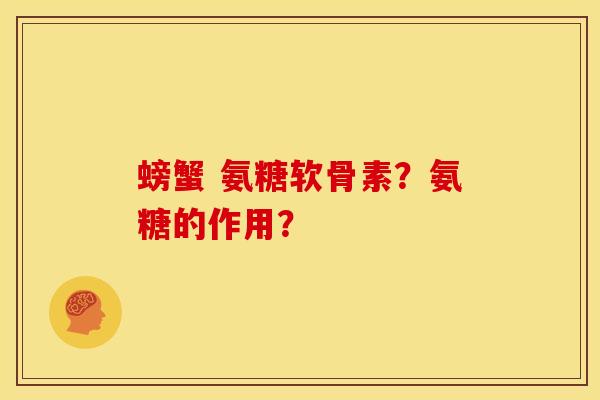 螃蟹 氨糖软骨素？氨糖的作用？-第1张图片-关节骑士