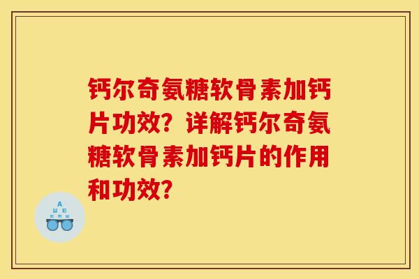 钙尔奇氨糖软骨素加钙片功效？详解钙尔奇氨糖软骨素加钙片的作用和功效？