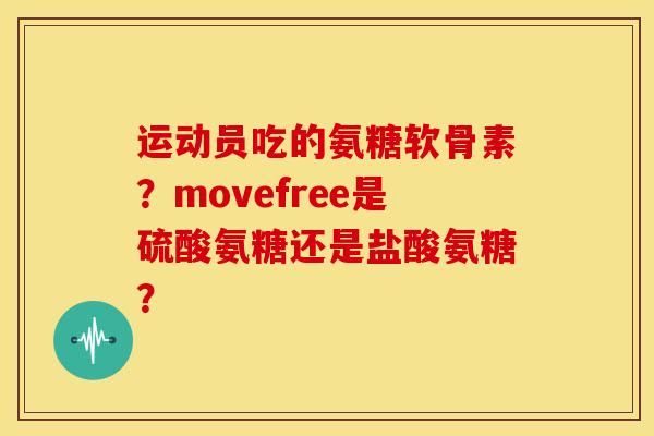 运动员吃的氨糖软骨素？movefree是硫酸氨糖还是盐酸氨糖？