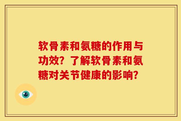 软骨素和氨糖的作用与功效?了解软骨素和氨糖对关节健康的影响?-第1张图片-关节骑士 软骨素和氨糖的作用与功效?了解软骨素和氨糖对关节健康的影响?-第1张图片-关节骑士