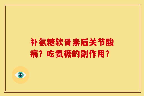 补氨糖软骨素后关节酸痛?吃氨糖的副作用?-第1张图片-关节骑士 补氨糖软骨素后关节酸痛?吃氨糖的副作用?-第1张图片-关节骑士