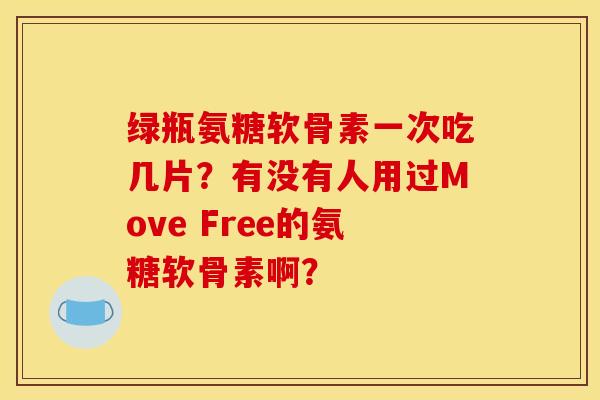 绿瓶氨糖软骨素一次吃几片？有没有人用过Move Free的氨糖软骨素啊？-第1张图片-关节骑士
