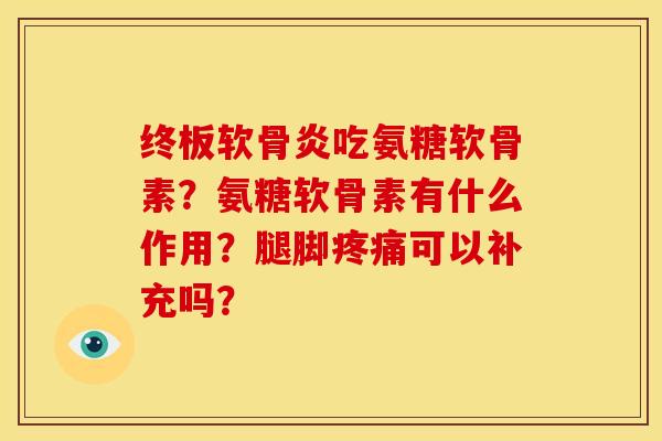 终板软骨炎吃氨糖软骨素?氨糖软骨素有什么作用?腿脚疼痛可以补充吗?-第1张图片-关节骑士 终板软骨炎吃氨糖软骨素?氨糖软骨素有什么作用?腿脚疼痛可以补充吗?-第1张图片-关节骑士