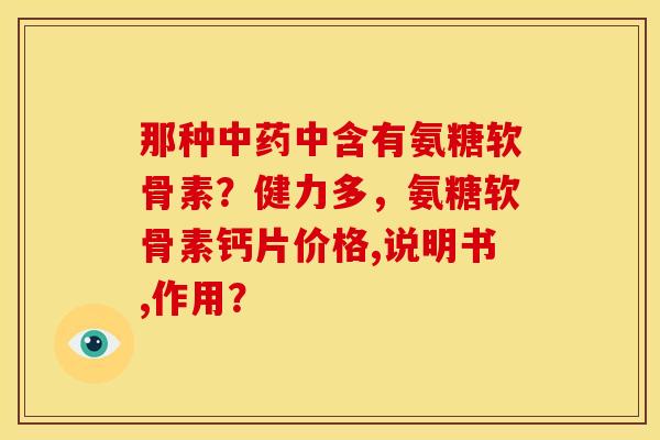 那种中药中含有氨糖软骨素?健力多,氨糖软骨素钙片价格,说明书,作用?-第1张图片-关节骑士 那种中药中含有氨糖软骨素?健力多,氨糖软骨素钙片价格,说明书,作用?-第1张图片-关节骑士