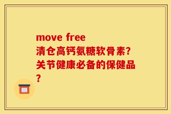 move free 清仓高钙氨糖软骨素？关节健康必备的保健品？
