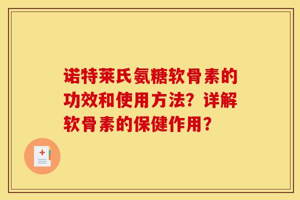 诺特莱氏氨糖软骨素的功效和使用方法?详解软骨素的保健作用?-第1张图片-关节骑士 诺特莱氏氨糖软骨素的功效和使用方法?详解软骨素的保健作用?-第1张图片-关节骑士