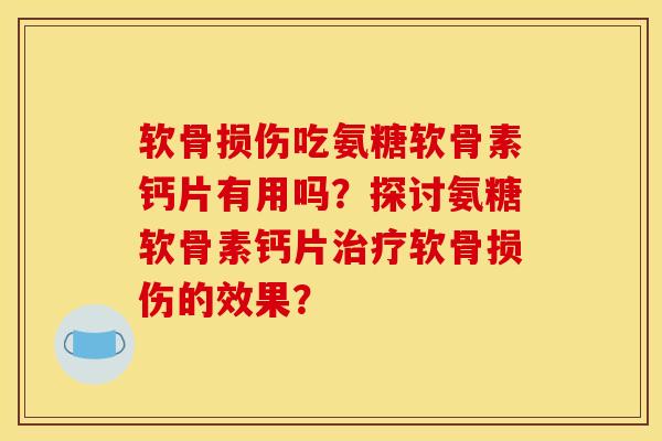 软骨损伤吃氨糖软骨素钙片有用吗?探讨氨糖软骨素钙片治疗软骨损伤的效果?-第1张图片-关节骑士 软骨损伤吃氨糖软骨素钙片有用吗?探讨氨糖软骨素钙片治疗软骨损伤的效果?-第1张图片-关节骑士