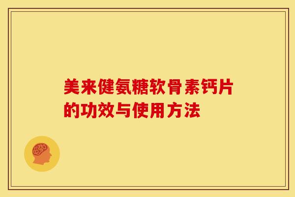 美来健氨糖软骨素钙片的功效与使用方法