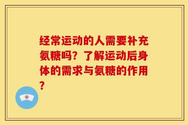 经常运动的人需要补充氨糖吗？了解运动后身体的需求与氨糖的作用？-第1张图片-关节骑士