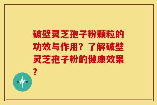 破壁灵芝孢子粉颗粒的功效与作用?了解破壁灵芝孢子粉的健康效果?-第1张图片-关节骑士 破壁灵芝孢子粉颗粒的功效与作用?了解破壁灵芝孢子粉的健康效果?-第1张图片-关节骑士