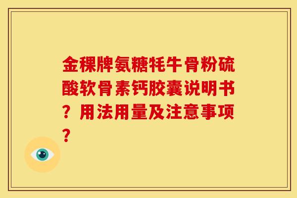 金稞牌氨糖牦牛骨粉硫酸软骨素钙胶囊说明书？用法用量及注意事项？