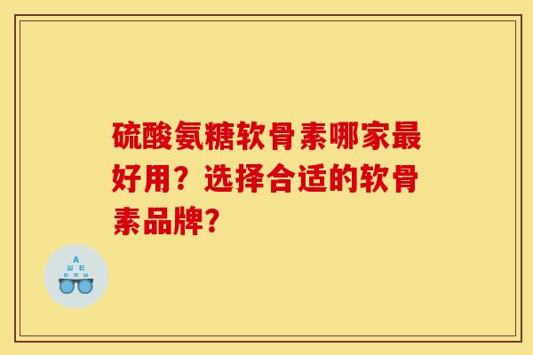 硫酸氨糖软骨素哪家最好用?选择合适的软骨素品牌?-第1张图片-关节骑士 硫酸氨糖软骨素哪家最好用?选择合适的软骨素品牌?-第1张图片-关节骑士
