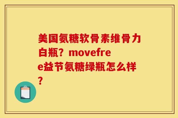 美国氨糖软骨素维骨力白瓶？movefree益节氨糖绿瓶怎么样？