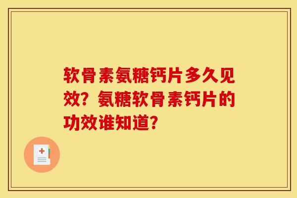 软骨素氨糖钙片多久见效？氨糖软骨素钙片的功效谁知道？