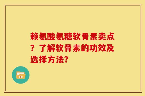赖氨酸氨糖软骨素卖点?了解软骨素的功效及选择方法?-第1张图片-关节骑士 赖氨酸氨糖软骨素卖点?了解软骨素的功效及选择方法?-第1张图片-关节骑士