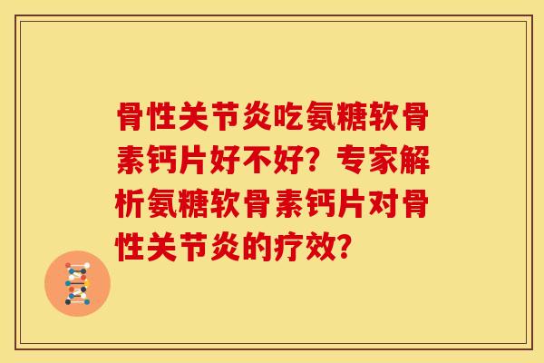 骨性关节炎吃氨糖软骨素钙片好不好?专家解析氨糖软骨素钙片对骨性关节炎的疗效?-第1张图片-关节骑士 骨性关节炎吃氨糖软骨素钙片好不好?专家解析氨糖软骨素钙片对骨性关节炎的疗效?-第1张图片-关节骑士