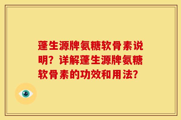 蓬生源牌氨糖软骨素说明？详解蓬生源牌氨糖软骨素的功效和用法？
