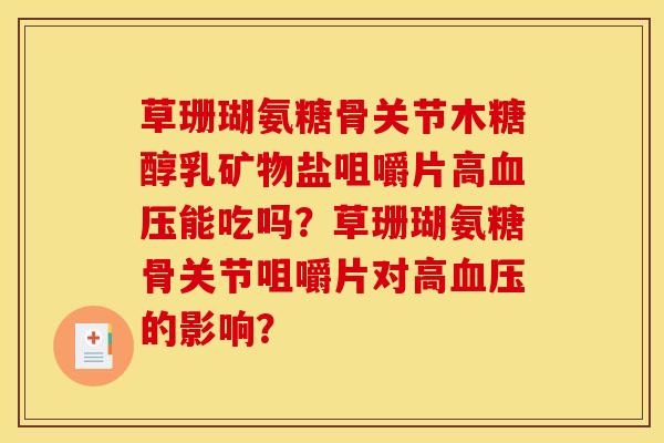 草珊瑚氨糖骨关节木糖醇乳矿物盐咀嚼片高血压能吃吗？草珊瑚氨糖骨关节咀嚼片对高血压的影响？