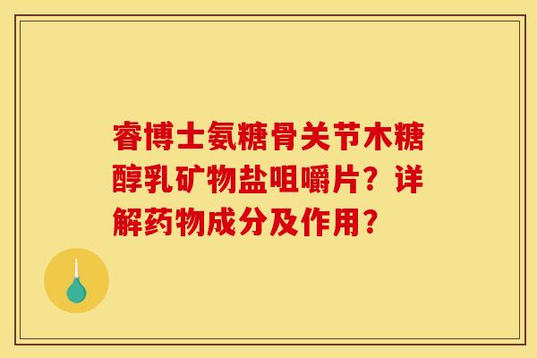 睿博士氨糖骨关节木糖醇乳矿物盐咀嚼片？详解药物成分及作用？