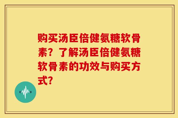 购买汤臣倍健氨糖软骨素？了解汤臣倍健氨糖软骨素的功效与购买方式？