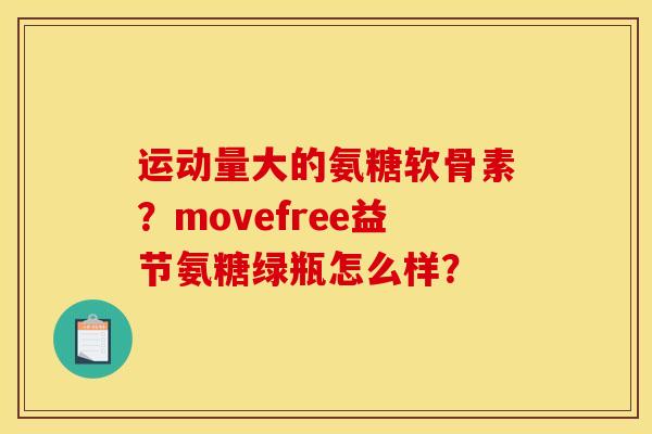 运动量大的氨糖软骨素？movefree益节氨糖绿瓶怎么样？