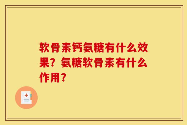 软骨素钙氨糖有什么效果?氨糖软骨素有什么作用?-第1张图片-关节骑士 软骨素钙氨糖有什么效果?氨糖软骨素有什么作用?-第1张图片-关节骑士