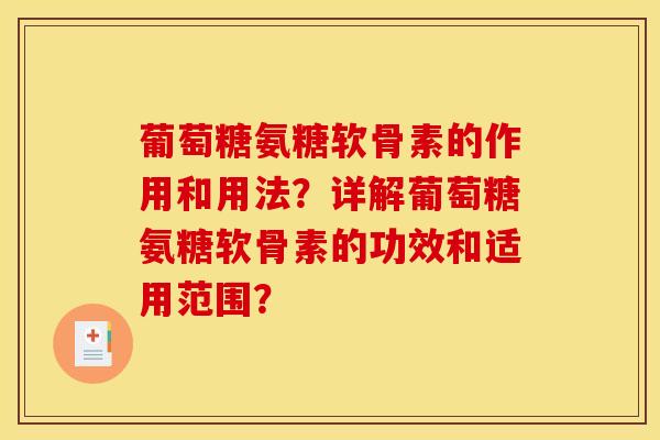 葡萄糖氨糖软骨素的作用和用法？详解葡萄糖氨糖软骨素的功效和适用范围？