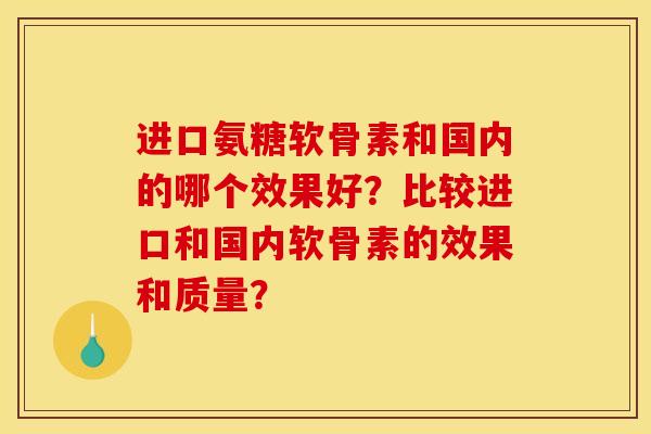 进口氨糖软骨素和国内的哪个效果好?比较进口和国内软骨素的效果和质量?-第1张图片-关节骑士 进口氨糖软骨素和国内的哪个效果好?比较进口和国内软骨素的效果和质量?-第1张图片-关节骑士