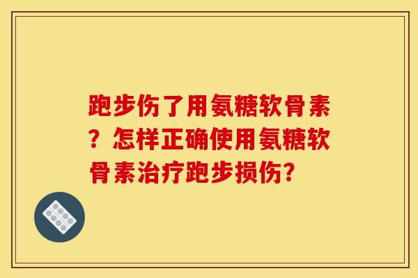 跑步伤了用氨糖软骨素?怎样正确使用氨糖软骨素治疗跑步损伤?-第1张图片-关节骑士 跑步伤了用氨糖软骨素?怎样正确使用氨糖软骨素治疗跑步损伤?-第1张图片-关节骑士