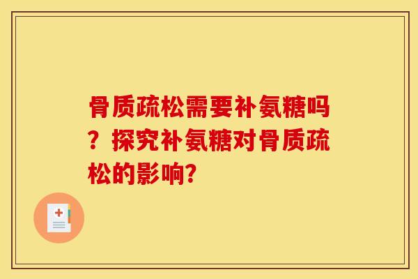 骨质疏松需要补氨糖吗？探究补氨糖对骨质疏松的影响？-第1张图片-关节骑士
