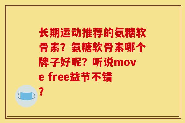 长期运动推荐的氨糖软骨素？氨糖软骨素哪个牌子好呢？听说move free益节不错？