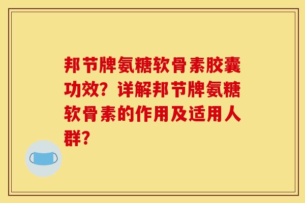 邦节牌氨糖软骨素胶囊功效?详解邦节牌氨糖软骨素的作用及适用人群?-第1张图片-关节骑士 邦节牌氨糖软骨素胶囊功效?详解邦节牌氨糖软骨素的作用及适用人群?-第1张图片-关节骑士