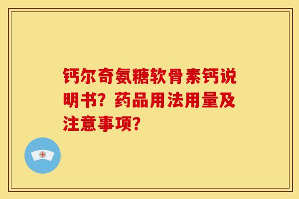 钙尔奇氨糖软骨素钙说明书?药品用法用量及注意事项?-第1张图片-关节骑士 钙尔奇氨糖软骨素钙说明书?药品用法用量及注意事项?-第1张图片-关节骑士