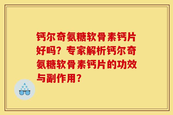 钙尔奇氨糖软骨素钙片好吗？专家解析钙尔奇氨糖软骨素钙片的功效与副作用？