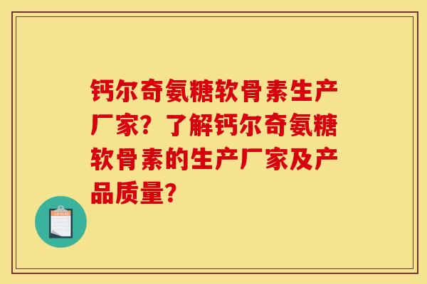 钙尔奇氨糖软骨素生产厂家？了解钙尔奇氨糖软骨素的生产厂家及产品质量？