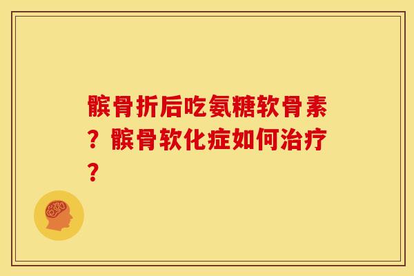 髌骨折后吃氨糖软骨素?髌骨软化症如何治疗?-第1张图片-关节骑士 髌骨折后吃氨糖软骨素?髌骨软化症如何治疗?-第1张图片-关节骑士