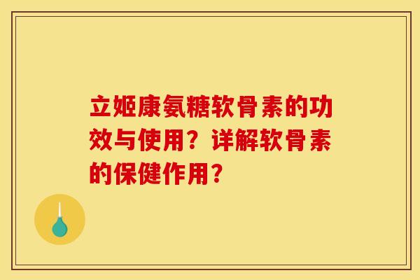 立姬康氨糖软骨素的功效与使用？详解软骨素的保健作用？