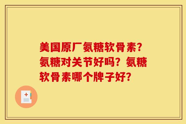 美国原厂氨糖软骨素？氨糖对关节好吗？氨糖软骨素哪个牌子好？