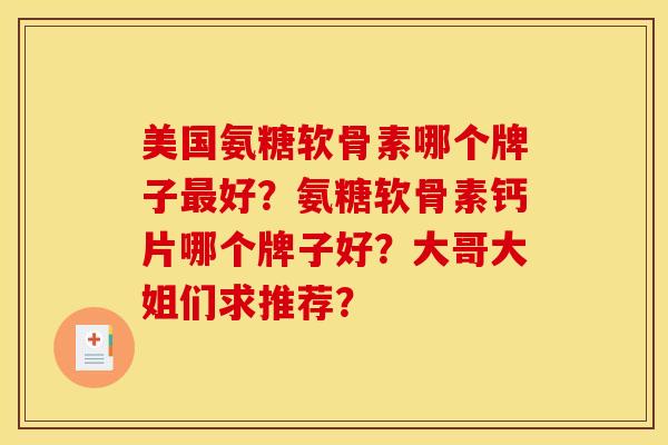 美国氨糖软骨素哪个牌子最好？氨糖软骨素钙片哪个牌子好？大哥大姐们求推荐？