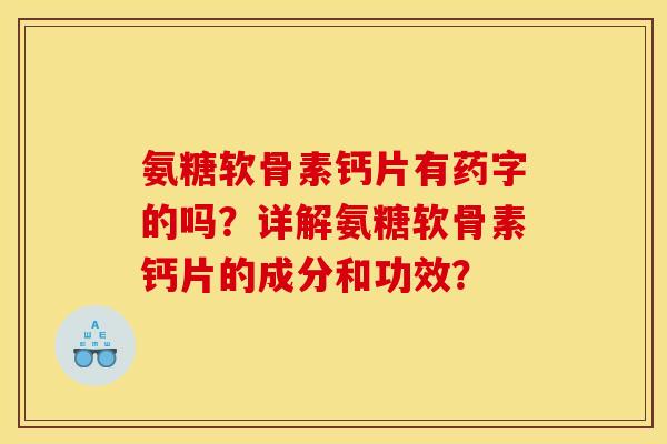 氨糖软骨素钙片有药字的吗？详解氨糖软骨素钙片的成分和功效？