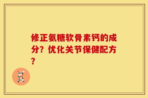 修正氨糖软骨素钙的成分?优化关节保健配方?-第1张图片-关节骑士 修正氨糖软骨素钙的成分?优化关节保健配方?-第1张图片-关节骑士