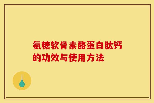 氨糖软骨素酪蛋白肽钙的功效与使用方法-第1张图片-关节骑士