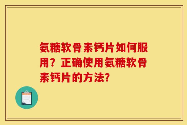 氨糖软骨素钙片如何服用?正确使用氨糖软骨素钙片的方法?-第1张图片-关节骑士 氨糖软骨素钙片如何服用?正确使用氨糖软骨素钙片的方法?-第1张图片-关节骑士