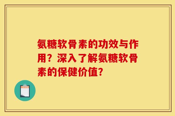 氨糖软骨素的功效与作用？深入了解氨糖软骨素的保健价值？